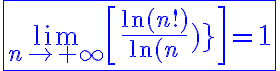 6$\blue\fbox{\lim_{n\rightarrow+\infty}\[\frac{\ln(n!)}{\ln(n^n)}\]=1}